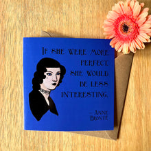 Load image into Gallery viewer, Photo of a blue greetings card next to a peach flower. The card depicts the quote &#39;If she were more perfect, she would be less interesting&#39; by Anne Bronte, with a portrait of her as a Goth.