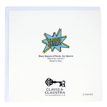 Load image into Gallery viewer, Photo of the back of the card with the “Yaas Queen” range logo and the Clavis &amp; Claustra key logo. The text reads “Mary Queen of Scots, Ice Queen. Thirst for victory? Drink to that.”