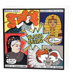 Photo of the card. The image is divided in four, showing a woman with giant red hair and holding a spear (“Boudicca, slayin’”); a pharaoh (“Hatshepsut, stone-cold boss”) scowling as someone out of shot shouts “Nice lady-beard!”; Queen Victoria with a thought bubble that says “We are not amused!” (“Queen Vic, throwing shade”); and Mary, Queen of Scots and Queen Elizabeth I scowling and butting heads (“QE1 vs MQS, Dames of Thrones”).