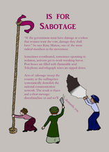 Load image into Gallery viewer, Another page from the book - &#39;S is for Sabotage&#39; - with text beginning &#39;&quot;If the government must have damage as a token that women want the vote, damage they shall have!&quot; and beneath the whole text are little suffragettes causing damage to the text and the page. One tears the page, one takes a cleaver to the final sentence, and the third has lassooed the &#39;S&#39; from the title and is pulling it down the page.